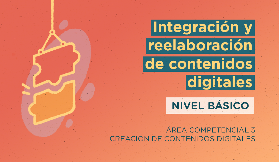 Creación de contenidos digitales. Integración y reelaboración de contenidos digitales. (Nivel Básico).